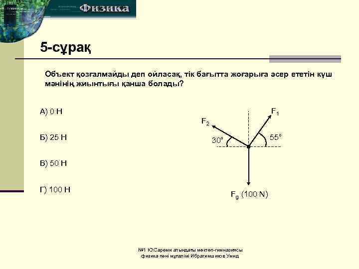 5 -сұрақ Объект қозғалмайды деп ойласақ, тік бағытта жоғарыға әсер ететін күш мәнінің жиынтығы