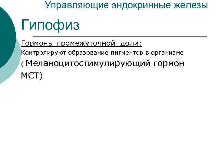 Управляющие эндокринные железы Гипофиз Гормоны промежуточной доли: Контролируют образование пигментов в организме Меланоцитостимулирующий гормон