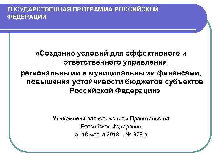 ГОСУДАРСТВЕННАЯ ПРОГРАММА РОССИЙСКОЙ ФЕДЕРАЦИИ «Создание условий для эффективного и ответственного управления региональными и муниципальными
