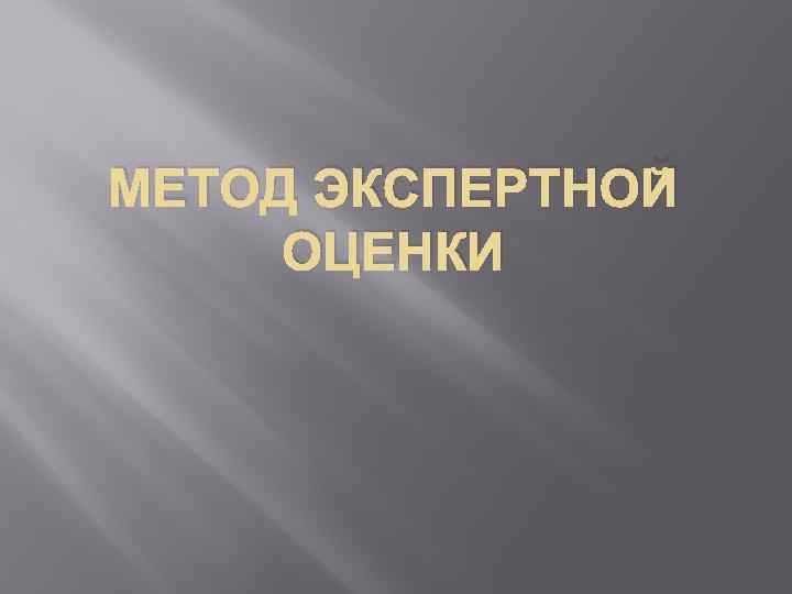 МЕТОД ЭКСПЕРТНОЙ ОЦЕНКИ 