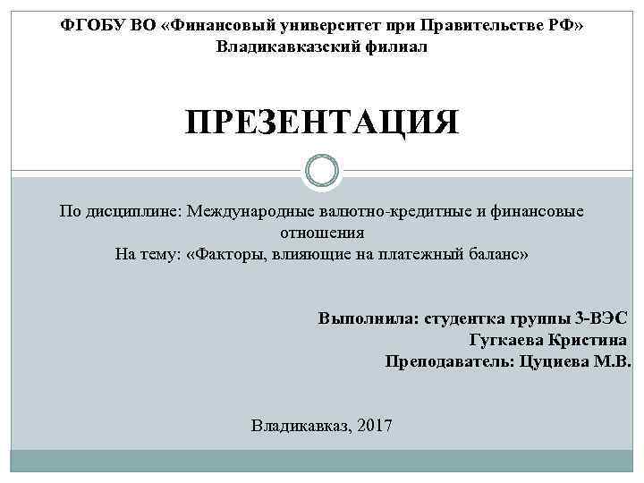 ФГОБУ ВО «Финансовый университет при Правительстве РФ» Владикавказский филиал ПРЕЗЕНТАЦИЯ По дисциплине: Международные валютно-кредитные