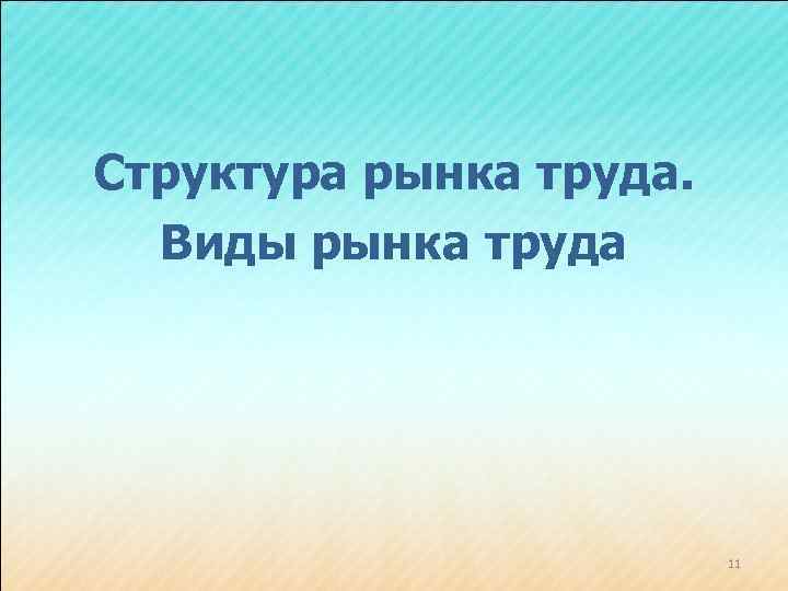 Структура рынка труда. Виды рынка труда 11 