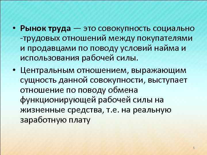  • Рынок труда — это совокупность социально -трудовых отношений между покупателями и продавцами