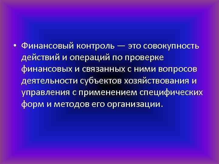  • Финансовый контроль — это совокупность действий и операций по проверке финансовых и