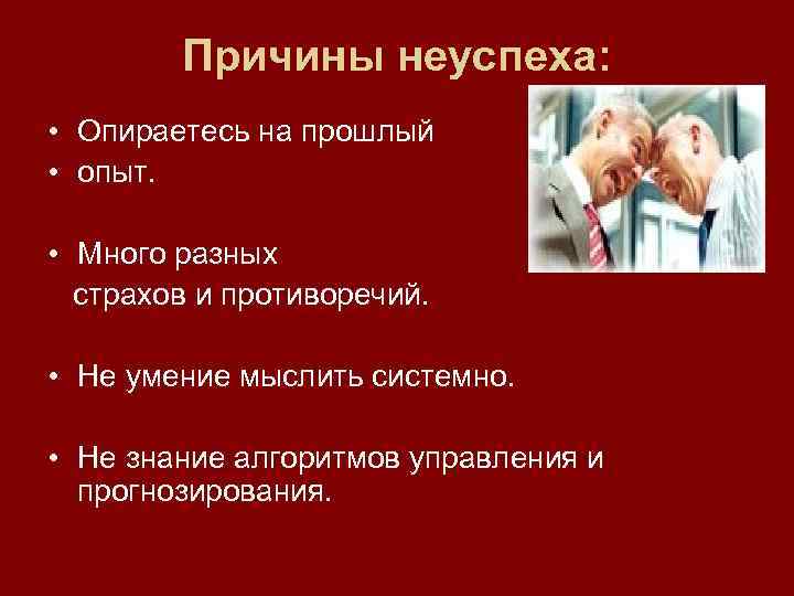 Причины неуспеха: • Опираетесь на прошлый • опыт. • Много разных страхов и противоречий.