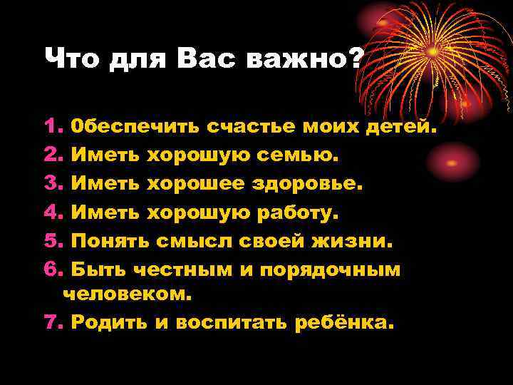 Что для Вас важно? 1. 0 беспечить счастье моих детей. 2. Иметь хорошую семью.