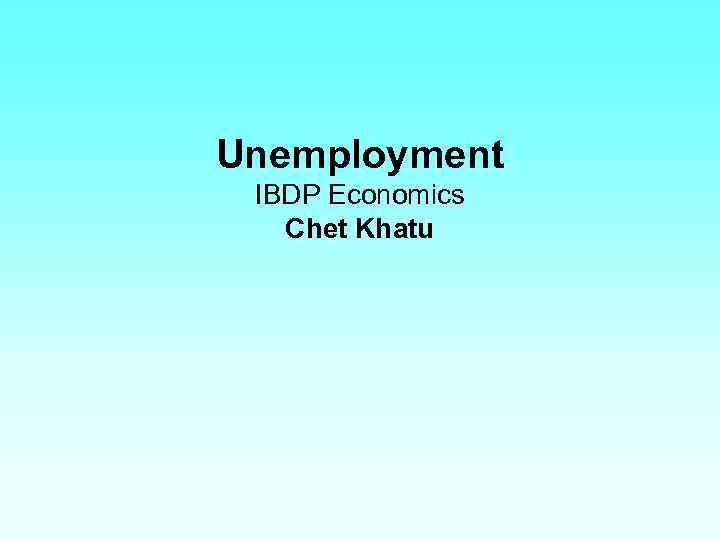 Unemployment IBDP Economics Chet Khatu 