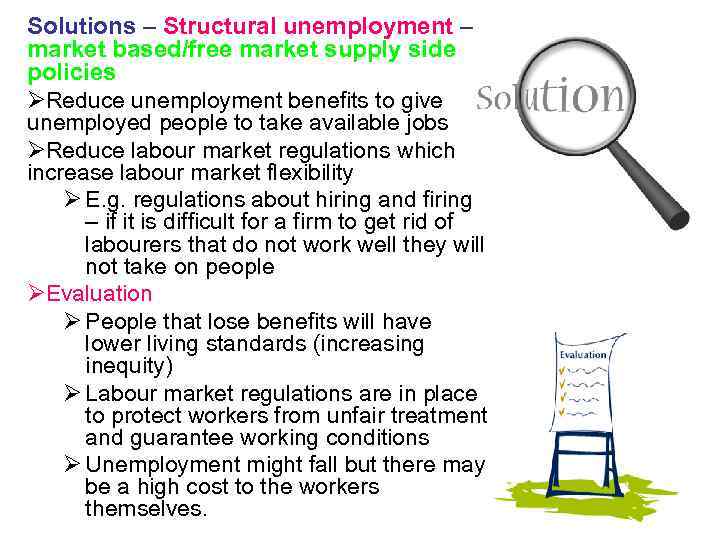 Solutions – Structural unemployment – market based/free market supply side policies ØReduce unemployment benefits