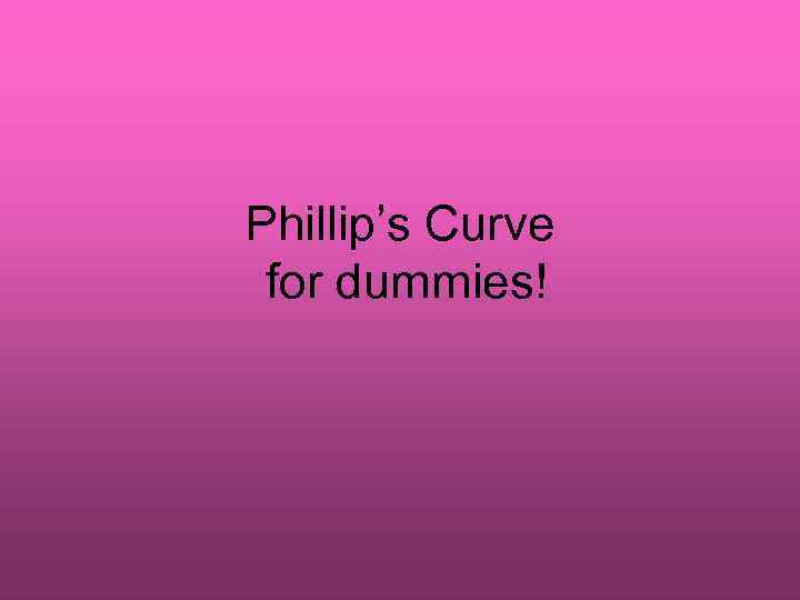 Phillip’s Curve for dummies! 