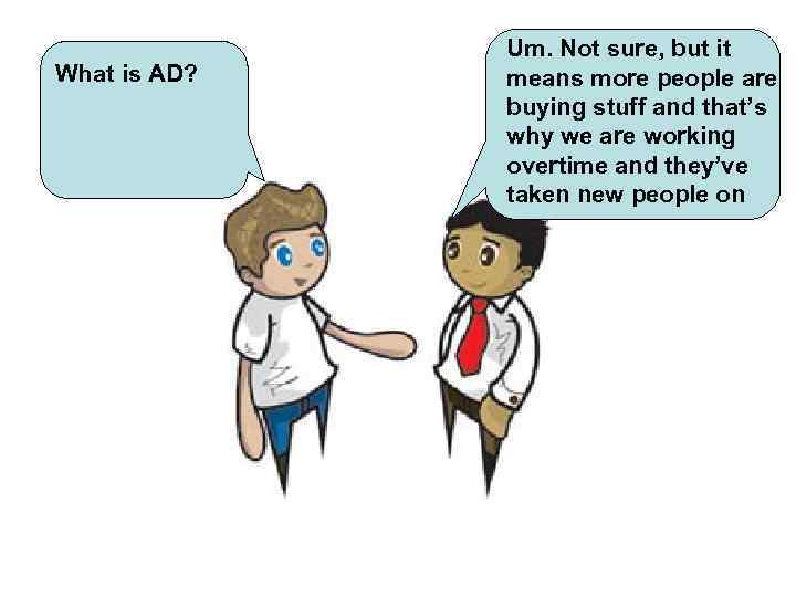What is AD? Um. Not sure, but it means more people are buying stuff