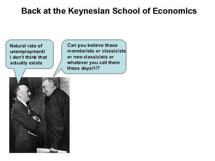 Back at the Keynesian School of Economics Natural rate of unemployment! I don’t think