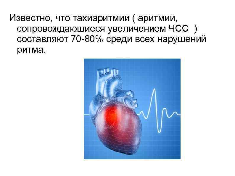 Известно, что тахиаритмии ( аритмии, сопровождающиеся увеличением ЧСС ) составляют 70 -80% среди всех