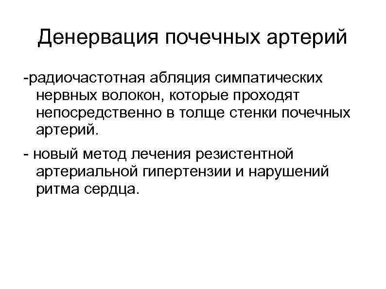 Денервация почечных артерий -радиочастотная абляция симпатических нервных волокон, которые проходят непосредственно в толще стенки