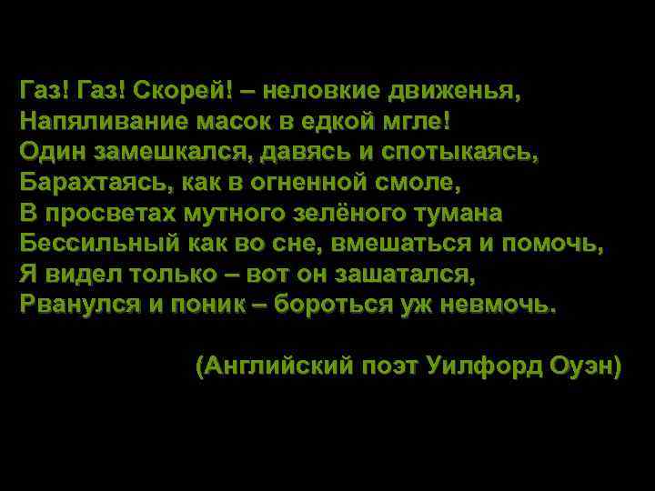 Газ! Скорей! – неловкие движенья, Напяливание масок в едкой мгле! Один замешкался, давясь и