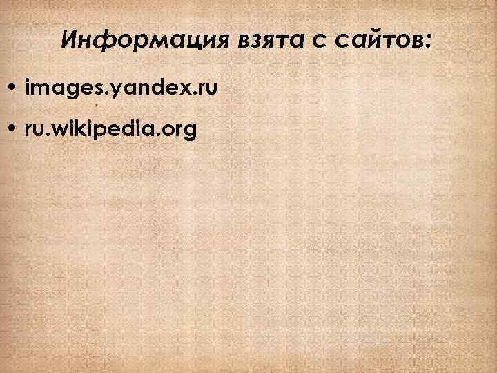 Информация взята с сайтов: • images. yandex. ru • ru. wikipedia. org 