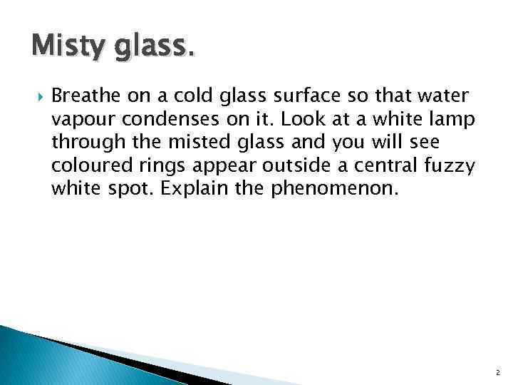 Misty glass. Breathe on a cold glass surface so that water vapour condenses on