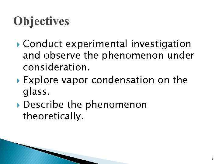 Objectives Conduct experimental investigation and observe the phenomenon under consideration. Explore vapor condensation on