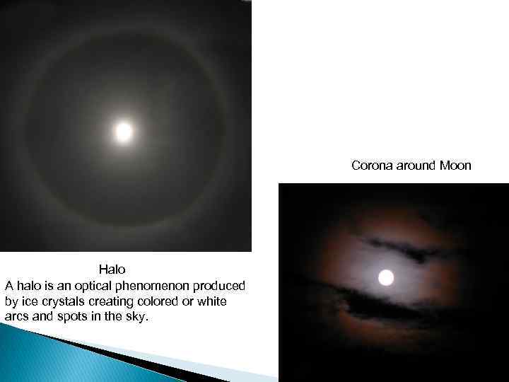 Corona around Moon Halo A halo is an optical phenomenon produced by ice crystals