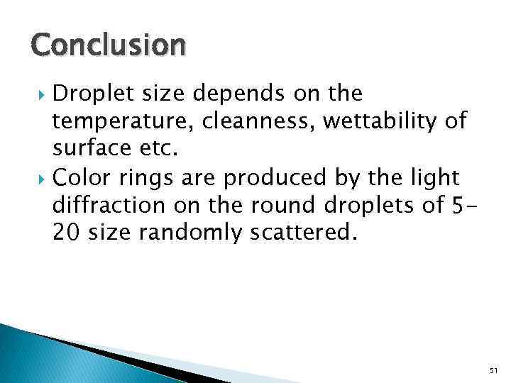 Conclusion Droplet size depends on the temperature, cleanness, wettability of surface etc. Color rings