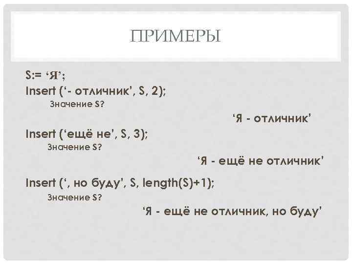 ПРИМЕРЫ S: = ‘Я’; Insert (‘- отличник’, S, 2); Значение S? ‘Я - отличник’