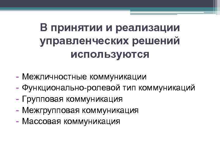 В принятии и реализации управленческих решений используются - Межличностные коммуникации Функционально-ролевой тип коммуникаций Групповая