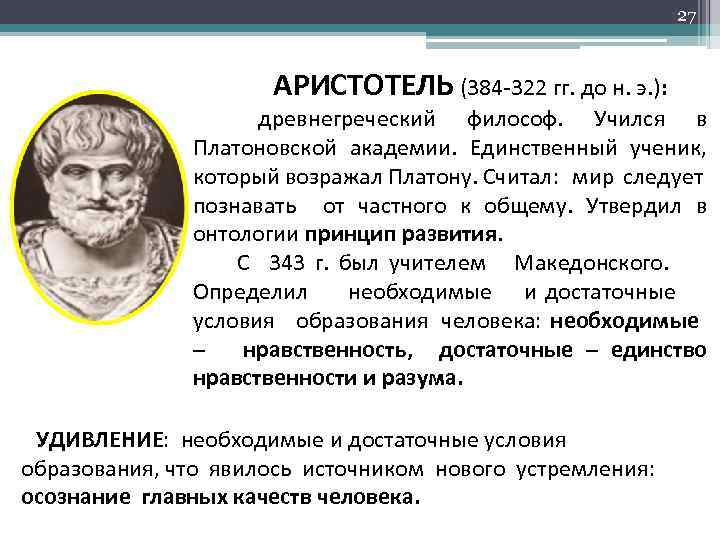 27 АРИСТОТЕЛЬ (384 -322 гг. до н. э. ): древнегреческий философ. Учился в Платоновской