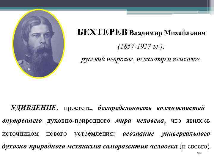 БЕХТЕРЕВ Владимир Михайлович (1857 -1927 гг. ): русский невролог, психиатр и психолог. УДИВЛЕНИЕ: простота,