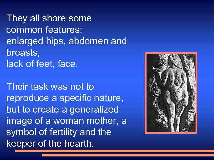 They all share some common features: enlarged hips, abdomen and breasts, lack of feet,