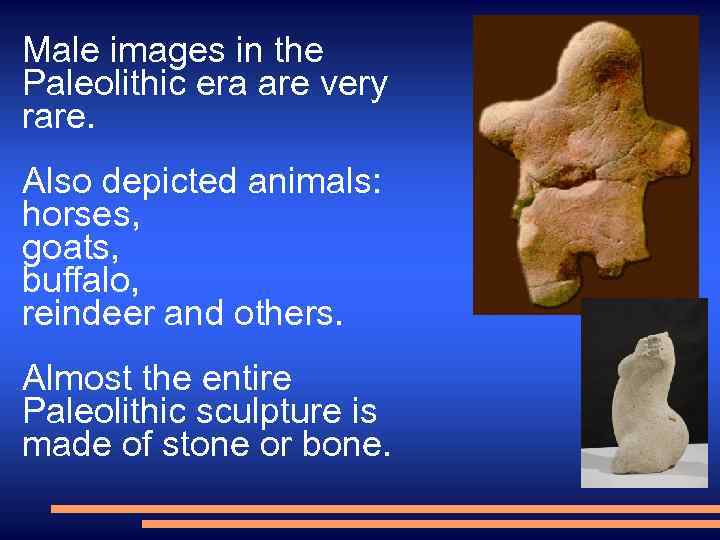 Male images in the Paleolithic era are very rare. Also depicted animals: horses, goats,