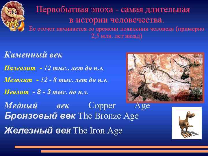 Первобытная эпоха - самая длительная в истории человечества. Ее отсчет начинается со времени появления