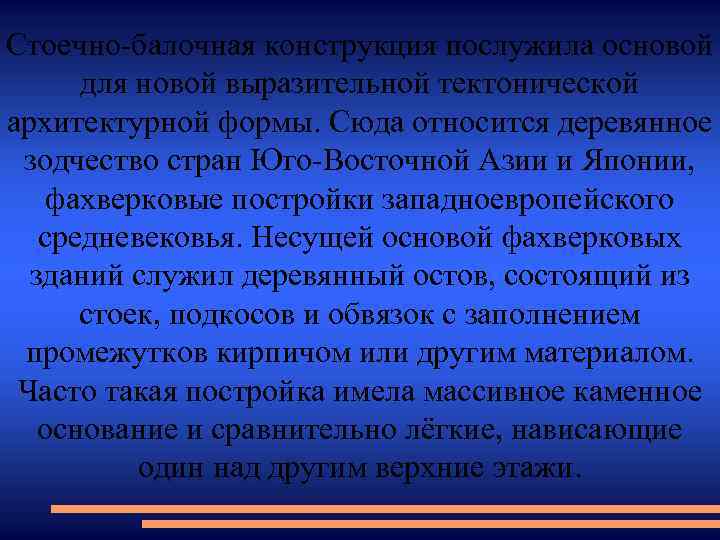 Стоечно-балочная конструкция послужила основой для новой выразительной тектонической архитектурной формы. Сюда относится деревянное зодчество