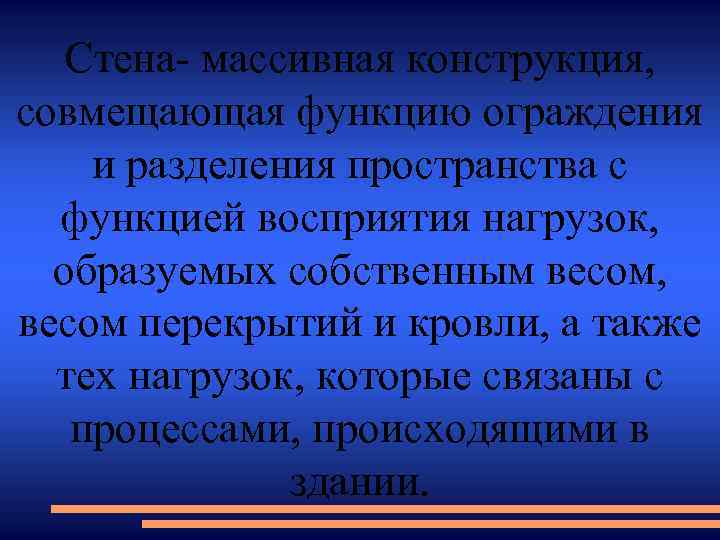 Стена- массивная конструкция, совмещающая функцию ограждения и разделения пространства с функцией восприятия нагрузок, образуемых