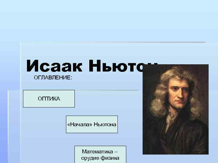 Исаак Ньютон ОГЛАВЛЕНИЕ: ОПТИКА «Начала» Ньютона Математика – орудие физика 