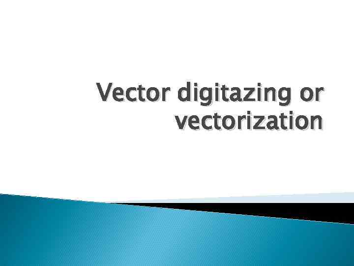 Vector digitazing or vectorization 