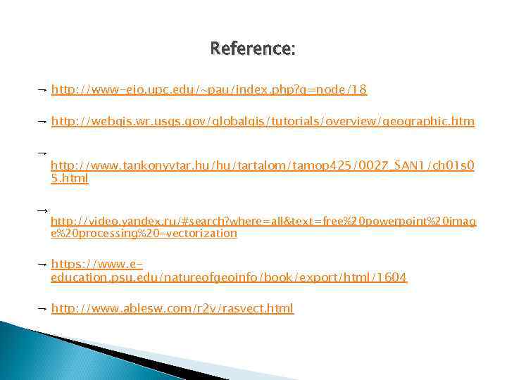 Reference: → http: //www-eio. upc. edu/~pau/index. php? q=node/18 → http: //webgis. wr. usgs. gov/globalgis/tutorials/overview/geographic.