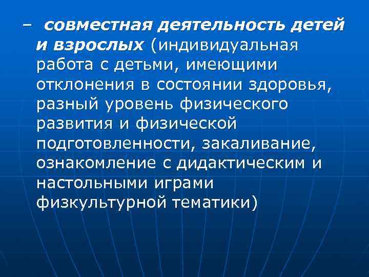 – совместная деятельность детей и взрослых (индивидуальная работа с детьми, имеющими отклонения в состоянии