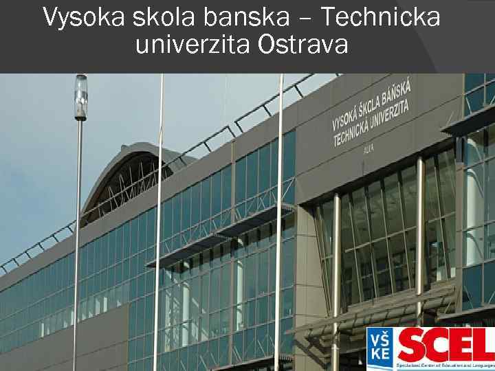 Vysoka skola banska – Technicka univerzita Ostrava Univerzitní studijní programy - Mechatronika, Nanotechnologie Hornicko-geologická