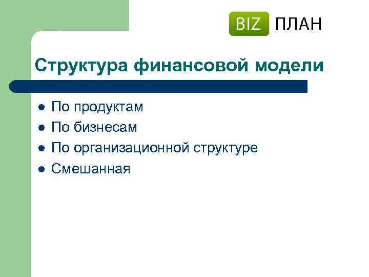 Структура финансовой модели l l По продуктам По бизнесам По организационной структуре Смешанная 