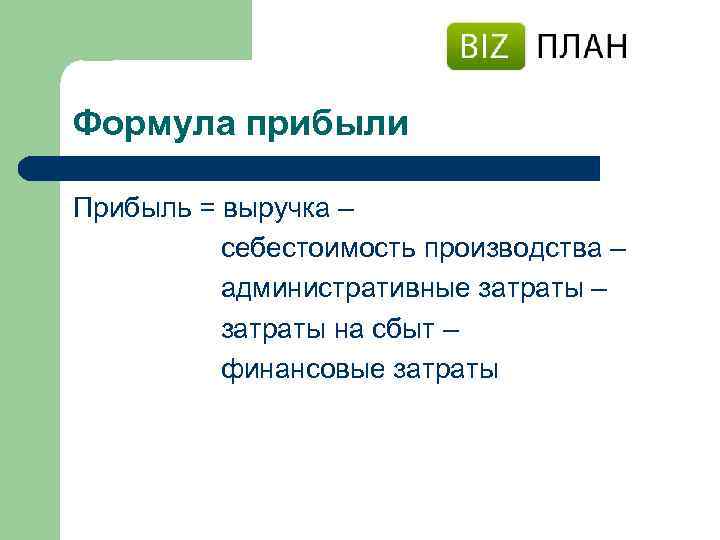 Формула прибыли Прибыль = выручка – себестоимость производства – административные затраты – затраты на