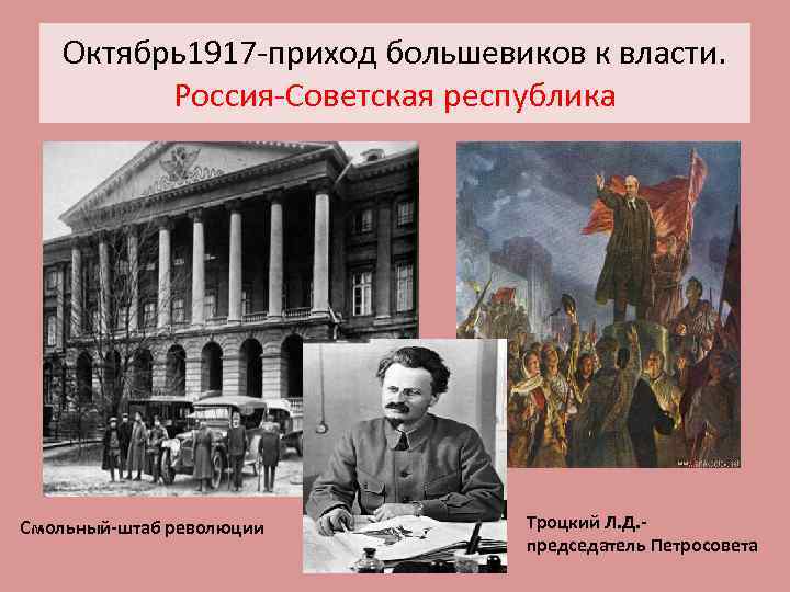 Октябрь1917 -приход большевиков к власти. Россия-Советская республика Смольный-штаб революции Троцкий Л. Д. председатель Петросовета