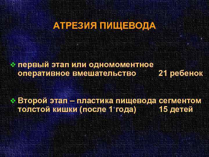 АТРЕЗИЯ ПИЩЕВОДА v первый этап или одномоментное оперативное вмешательство 21 ребенок v Второй этап