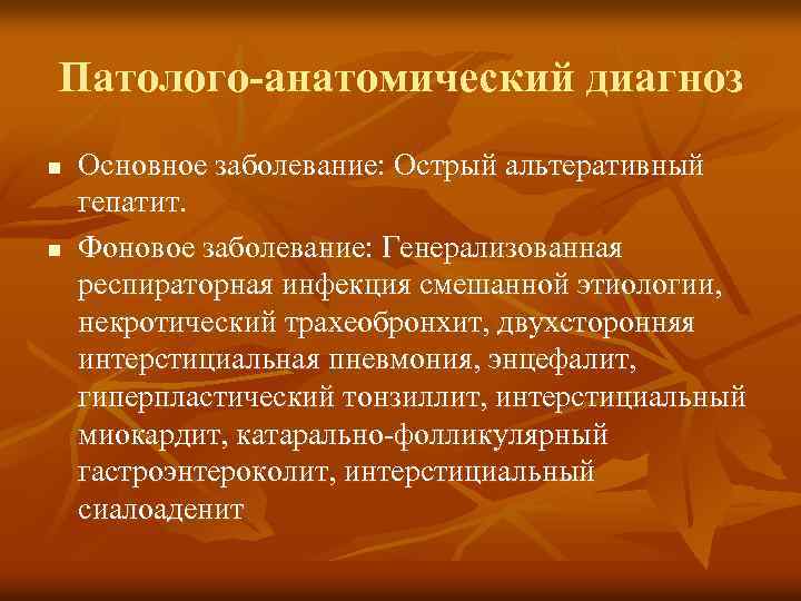 Патолого-анатомический диагноз n n Основное заболевание: Острый альтеративный гепатит. Фоновое заболевание: Генерализованная респираторная инфекция