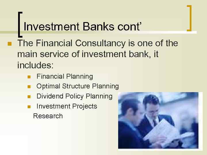 Investment Banks cont’ n The Financial Consultancy is one of the main service of