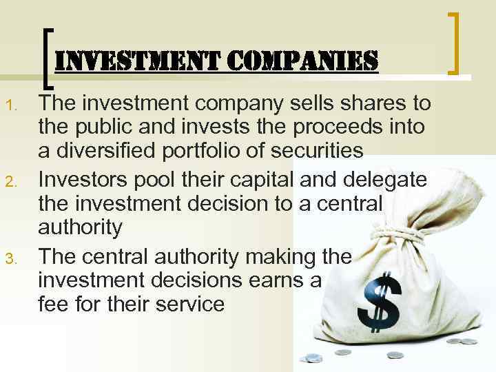 INVESTMENT COMPANIES 1. 2. 3. The investment company sells shares to the public and