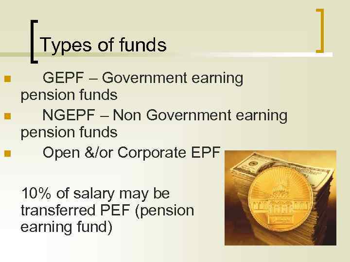 Types of funds n n n GEPF – Government earning pension funds NGEPF –