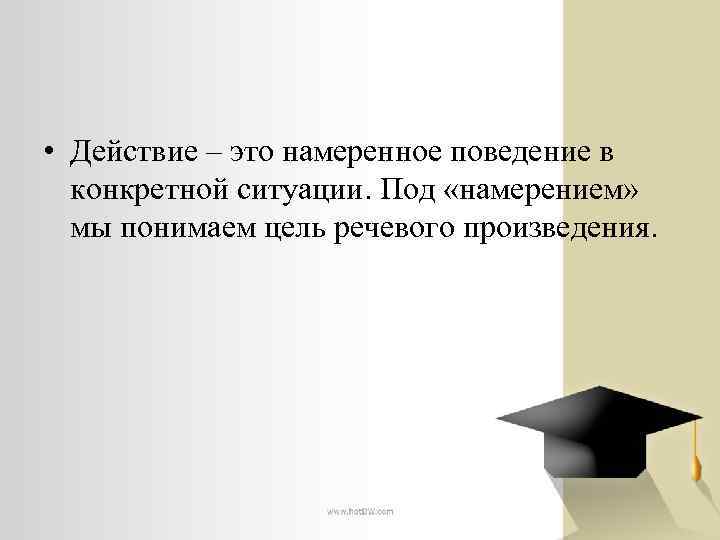  • Действие – это намеренное поведение в конкретной ситуации. Под «намерением» мы понимаем