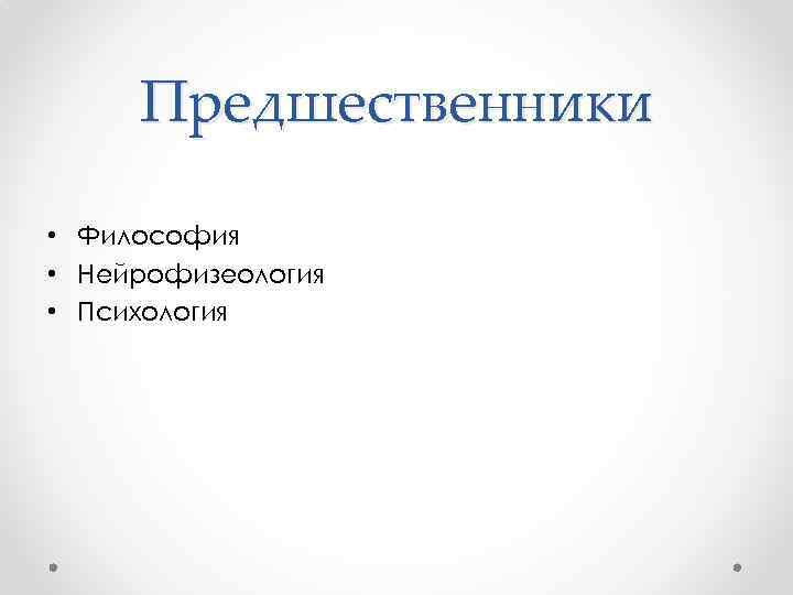 Предшественники • Философия • Нейрофизеология • Психология 