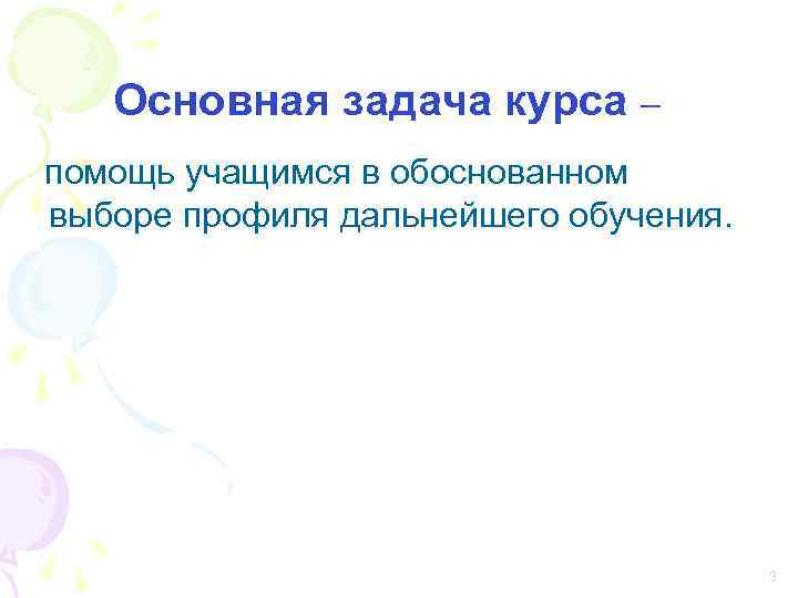 Основная задача курса – помощь учащимся в обоснованном выборе профиля дальнейшего обучения. 3 