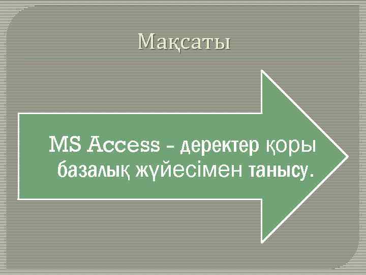 Мақсаты MS Access - деректер қоры базалық жүйесімен танысу. 