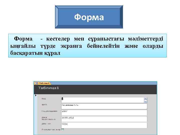 Форма - кестелер мен сұраныстағы мәліметтерді ыңғайлы түрде экранға бейнелейтін және оларды басқаратын құрал